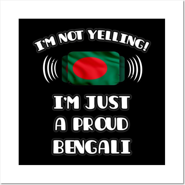 I'm Not Yelling I'm A Proud Bengali - Gift for Bengali With Roots From Bangladesh Wall Art by Country Flags